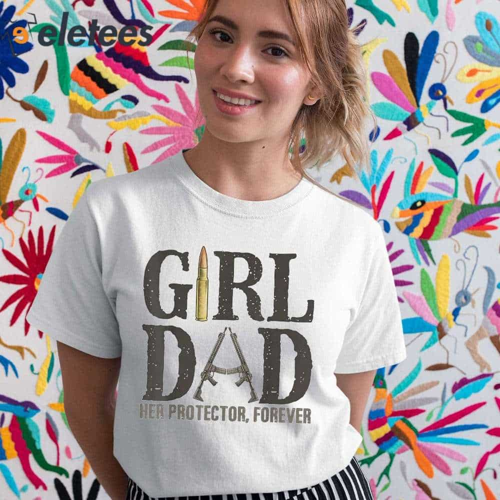 Girl Dad Her Protector Forever Funny Father Gift Of Girls Shirt