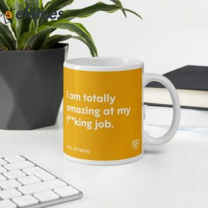 I Am Totally Amazing At My F**king Job Mug