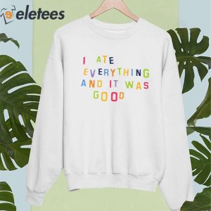 I Ate Everything And It Was Good Shirt 4