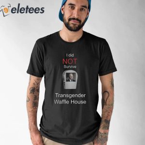 I Did Not Survive Transgender Waffle House Shirt 1