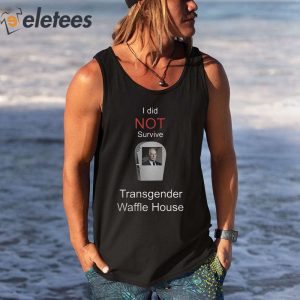 I Did Not Survive Transgender Waffle House Shirt 3