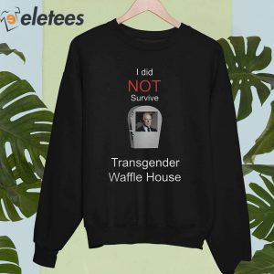 I Did Not Survive Transgender Waffle House Shirt 5