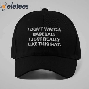I Dont Watch Baseball I Just Really Like This Hat Hat 1