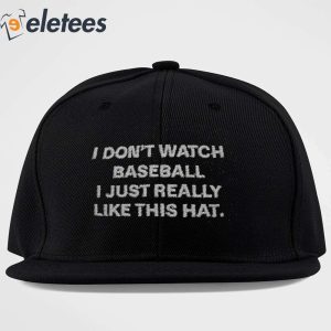 I Dont Watch Baseball I Just Really Like This Hat Hat 4