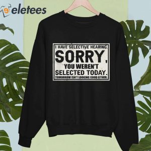 I Have Selective Hearing Sorry You Werent Selected Today Shirt 5