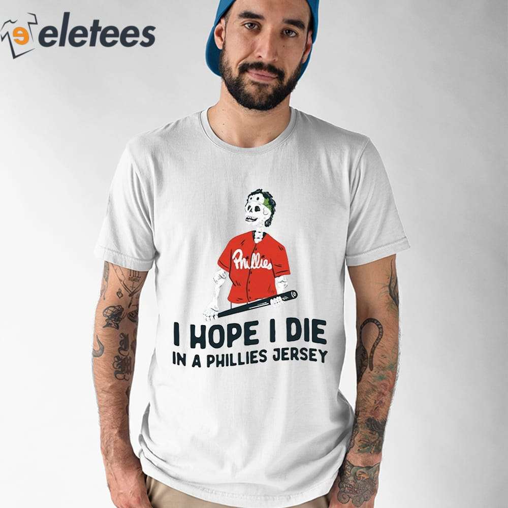 Philadelphia Phillies I hope I die in a Phillies jersey shirt