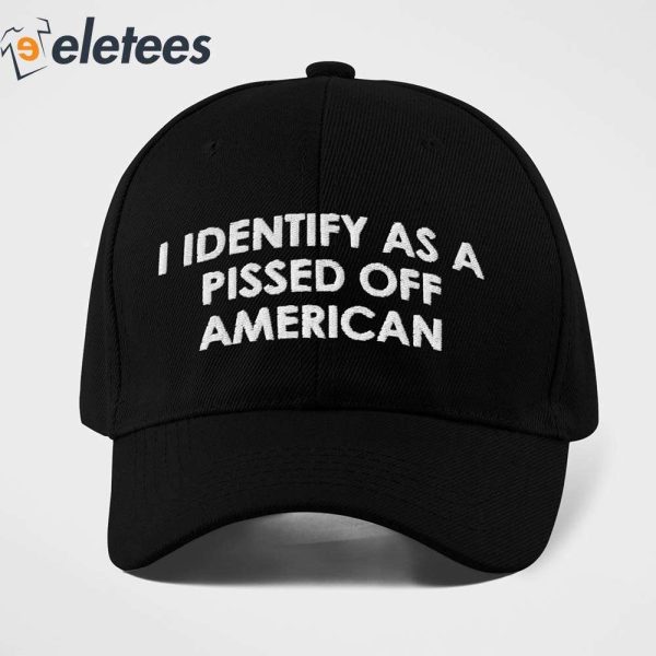 I Identify As A Pissed Off American Hat