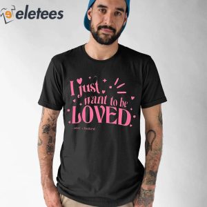 I Just Want To Be Loved And Choked Shirt 1