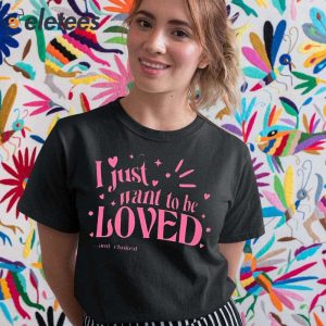 I Just Want To Be Loved And Choked Shirt 2