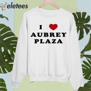 I Love Aubrey Plaza Shirt 5