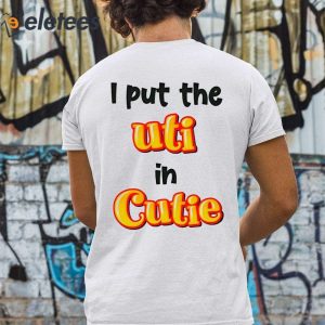 I Put The Uti In Cutie Shirt 1