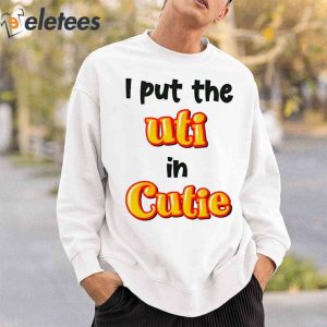 I Put The Uti In Cutie Shirt 3