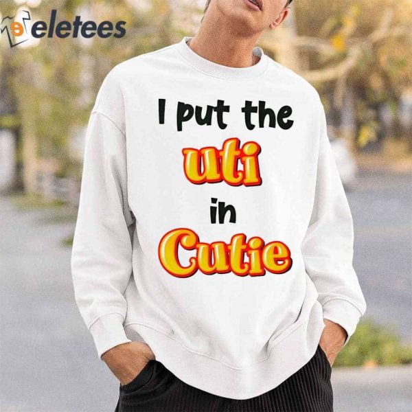 I Put The Uti In Cutie Shirt