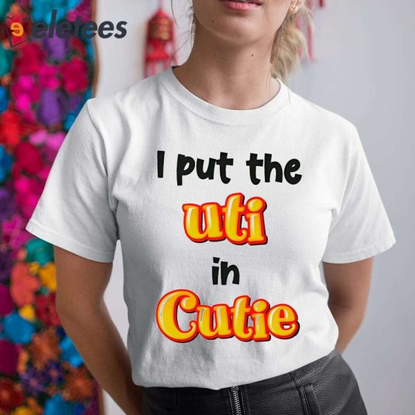 I Put The Uti In Cutie Shirt