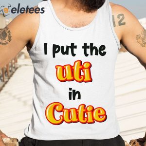 I Put The Uti In Cutie Shirt 5