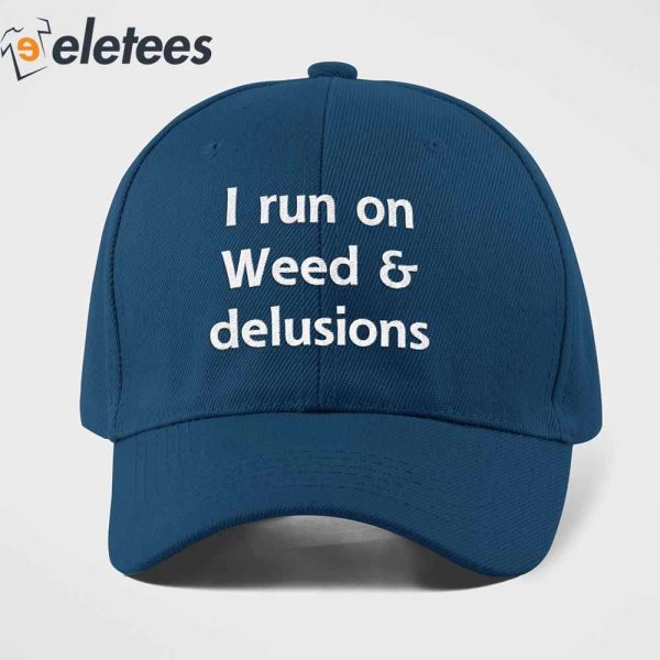 I Run On Weed And Delusion Hat