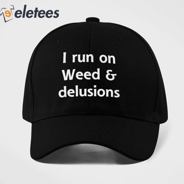 I Run On Weed And Delusion Hat