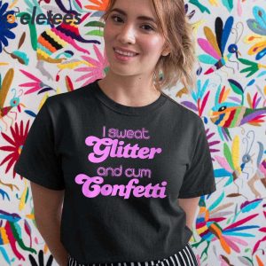 I Sweat Glitter and Cum Confetti Shirt 2