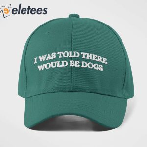 I Was Told There Would Be Dogs Hat 3