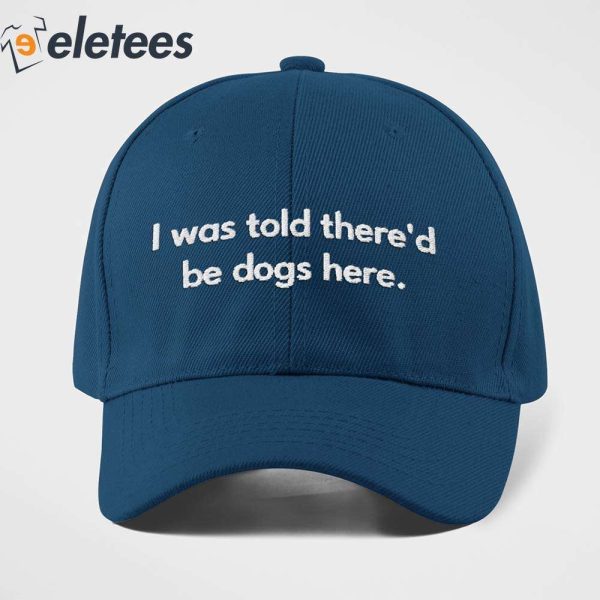 I Was Told There’d Be Dogs Here Hat