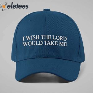 I Wish The Lord Would Take Me Dad Hat 1