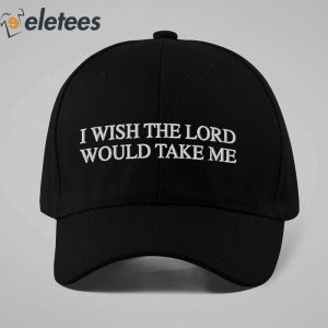 I Wish The Lord Would Take Me Dad Hat 2