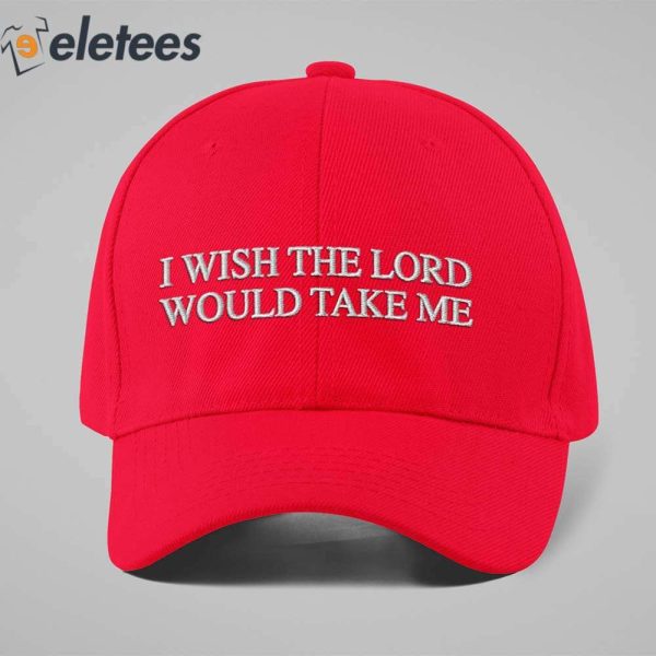I Wish The Lord Would Take Me Dad Hat