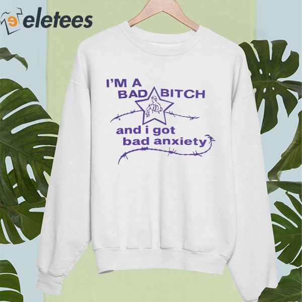 I’m A Bad Bitch And I Got Bad Anxiety Shirt
