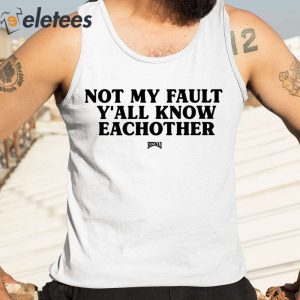 Kaliii Not My Fault Yall Know Eachother Shirt 4