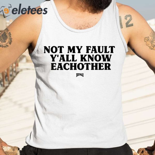 Kaliii Not My Fault Y’all Know Eachother Shirt