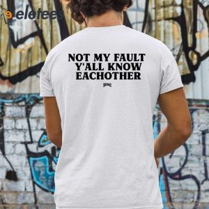 Kaliii Not My Fault Yall Know Eachother Shirt 5