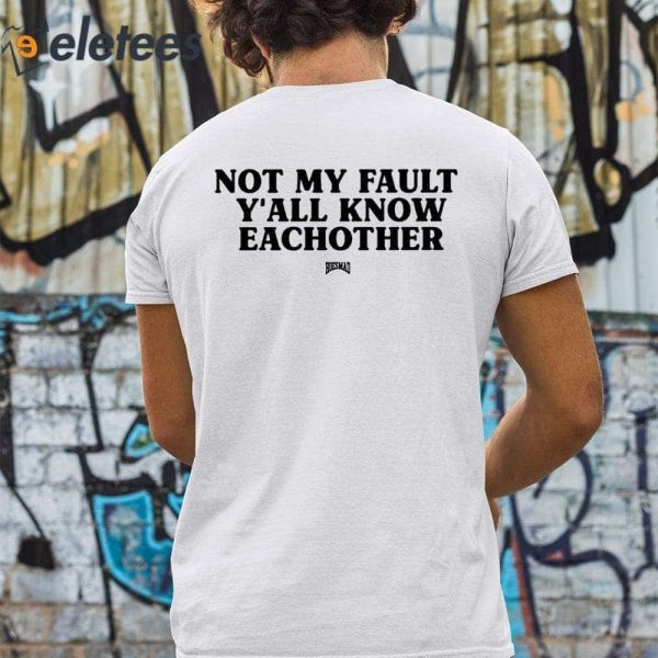 Kaliii Not My Fault Y’all Know Eachother Shirt