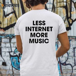 Less Internet More Music Shirt 1