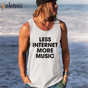 Less Internet More Music Shirt 3