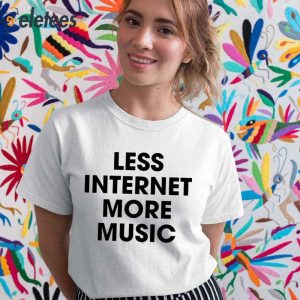 Less Internet More Music Shirt 6