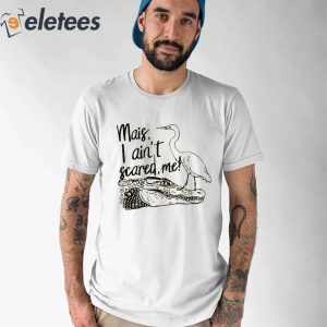 Mais I Aint Scared Me Shirt 1