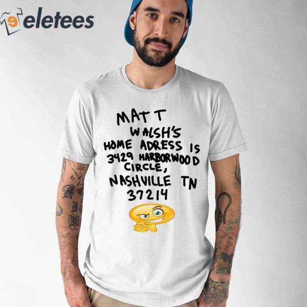 Matt Walsh’s Home Address Is 3429 Harborwood Circle Nashville Tn 37214 Shirt