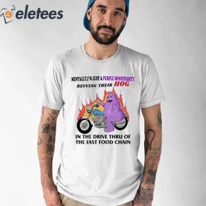 Mentally I’m Just A Purple Monstrosity Revving Their Hog Grimace Shirt