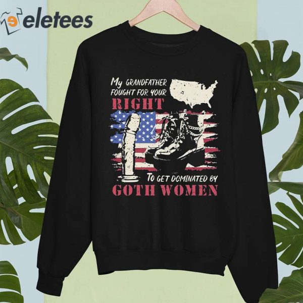 My Grandfather Fought For Your Right To Get Dominated Goth Women Shirt