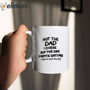 Not The Dad I Chose But The One Moms Dating Mug 3