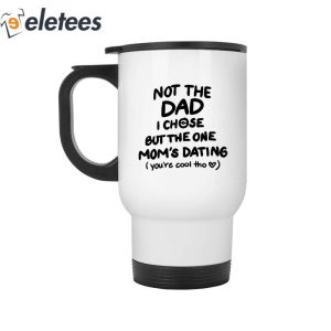 Not The Dad I Chose But The One Moms Dating Mug 5