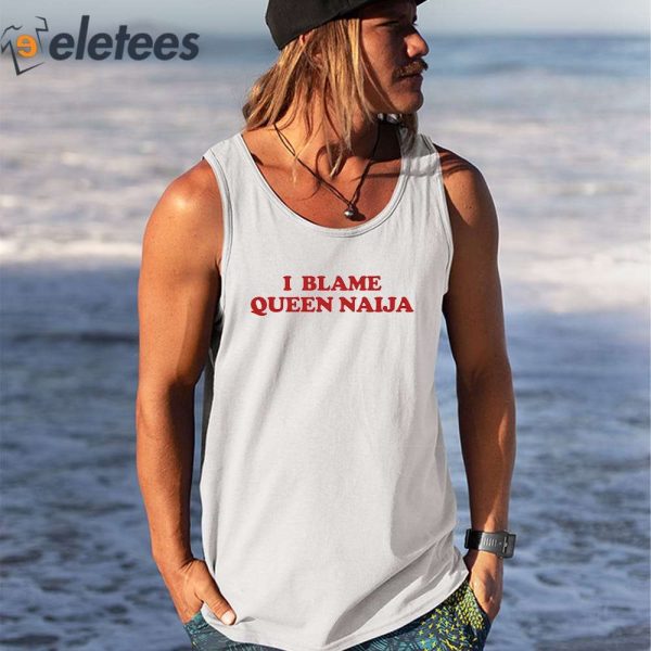 Queen Naija I Blame Queen Naija Shirt