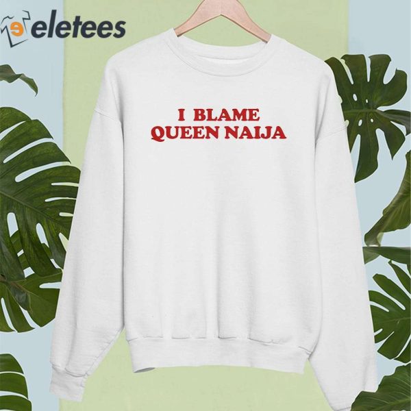 Queen Naija I Blame Queen Naija Shirt