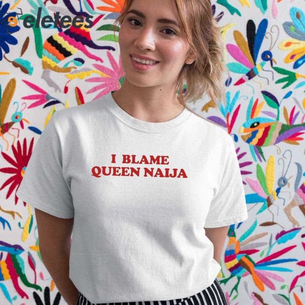 Queen Naija I Blame Queen Naija Shirt