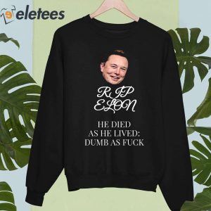 Rip Elon He Died As He Lived Dumb As Fuck Shirt 5