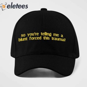 So Youre Telling Me A Blunt Forced This Trauma Hat 1