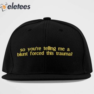 So Youre Telling Me A Blunt Forced This Trauma Hat 3