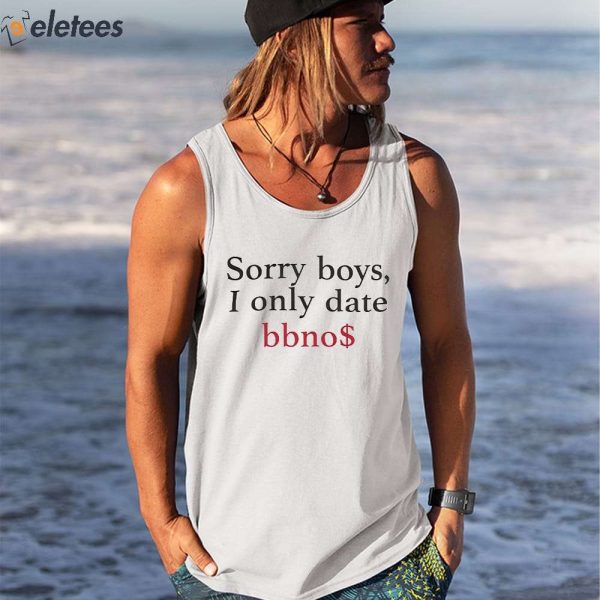 Sorry Boys I Only Date Bbno$ Shirt