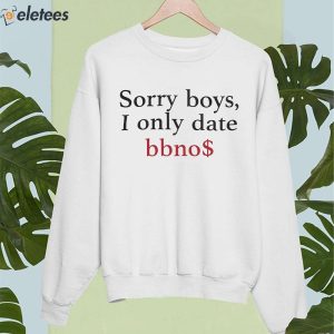 Sorry Boys I Only Date Bbno Shirt 4