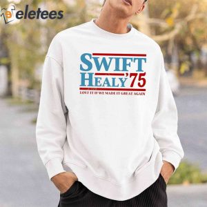 Swift Healy 75 Love It If We Made It Great Again Shirt 2